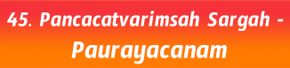 45.Pancacatvarimsah Sargah- Paurayacanam